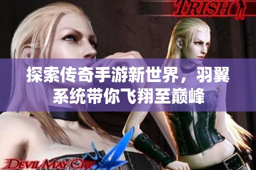 探索传奇手游新世界，羽翼系统带你飞翔至巅峰