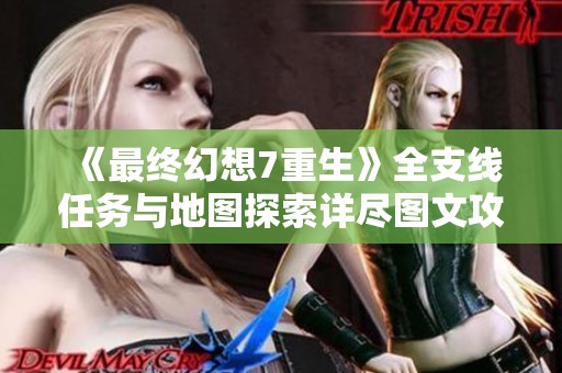 《最终幻想7重生》全支线任务与地图探索详尽图文攻略分享