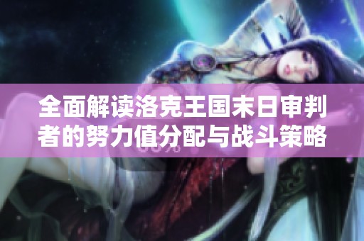 全面解读洛克王国末日审判者的努力值分配与战斗策略指南