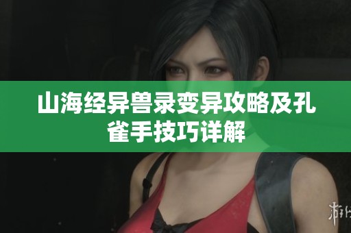 山海经异兽录变异攻略及孔雀手技巧详解